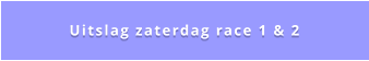 Uitslag zaterdag race 1 & 2