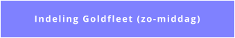 Indeling Goldfleet (zo-middag)